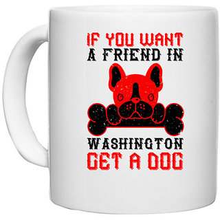                       UDNAG White Ceramic Coffee / Tea Mug 'Dog | If you want a friend in Washington, get a dog' Perfect for Gifting [330ml]                                              