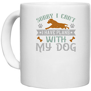                       UDNAG White Ceramic Coffee / Tea Mug 'Dog | Sorry I Can't I Have Plans With My Dog' Perfect for Gifting [330ml]                                              