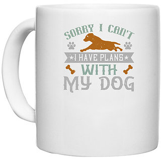                       UDNAG White Ceramic Coffee / Tea Mug 'Dog | Sorry I Can't I Have Plans With My Dog' Perfect for Gifting [330ml]                                              
