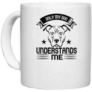                       UDNAG White Ceramic Coffee / Tea Mug 'Dog | Only My Dog Understands me' Perfect for Gifting [330ml]                                              