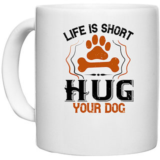                       UDNAG White Ceramic Coffee / Tea Mug 'Dog | Life is Short Hug your Dog' Perfect for Gifting [330ml]                                              
