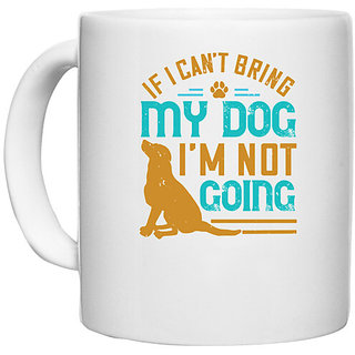                       UDNAG White Ceramic Coffee / Tea Mug 'Dog | If I Can't Bring My Dog I'm Not Going' Perfect for Gifting [330ml]                                              
