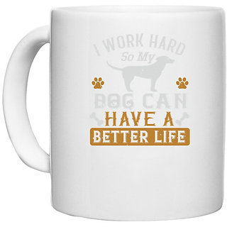                       UDNAG White Ceramic Coffee / Tea Mug 'Dog | I Wark Hard So My Dog Can Have A Better Life' Perfect for Gifting [330ml]                                              