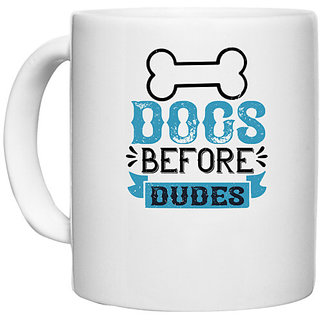                       UDNAG White Ceramic Coffee / Tea Mug 'Dog | Dogs Before Dudes copy' Perfect for Gifting [330ml]                                              