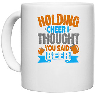                      UDNAG White Ceramic Coffee / Tea Mug 'Beer | Holding cheer I thought you said beer' Perfect for Gifting [330ml]                                              