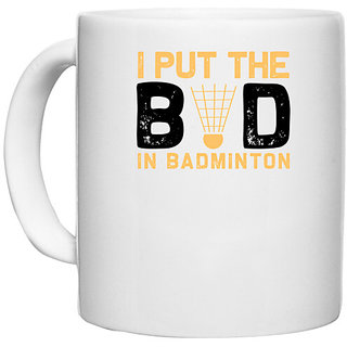                       UDNAG White Ceramic Coffee / Tea Mug 'Badminton | I put the' Perfect for Gifting [330ml]                                              