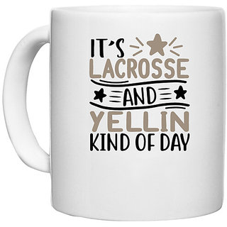                       UDNAG White Ceramic Coffee / Tea Mug 'Lacrosse | its lacrosse and yellin kind of day' Perfect for Gifting [330ml]                                              