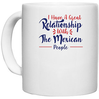                       UDNAG White Ceramic Coffee / Tea Mug 'Relationship with great maxican people | Donalt Trump' Perfect for Gifting [330ml]                                              