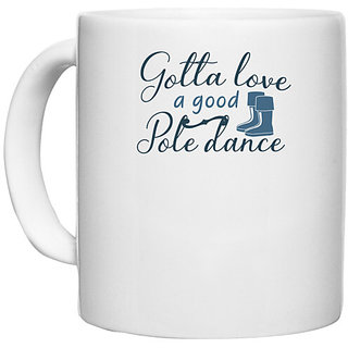                       UDNAG White Ceramic Coffee / Tea Mug 'Pole Dance | Gotta love a good pole dance' Perfect for Gifting [330ml]                                              