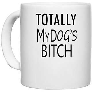                       UDNAG White Ceramic Coffee / Tea Mug 'Dogs | Totally my dogs bitch' Perfect for Gifting [330ml]                                              