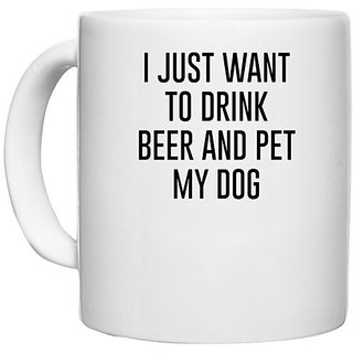                       UDNAG White Ceramic Coffee / Tea Mug 'Dogs | I just want to drink beers and pet my dogs' Perfect for Gifting [330ml]                                              