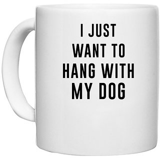                       UDNAG White Ceramic Coffee / Tea Mug 'Dogs | I just want to hang with my dogs' Perfect for Gifting [330ml]                                              