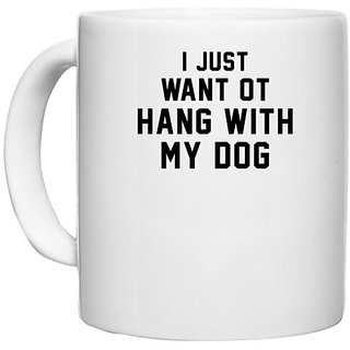                       UDNAG White Ceramic Coffee / Tea Mug 'Dogs | I just want to hang with my dog' Perfect for Gifting [330ml]                                              