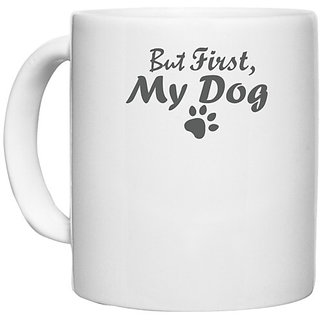                       UDNAG White Ceramic Coffee / Tea Mug 'Dogs | But first my dog' Perfect for Gifting [330ml]                                              