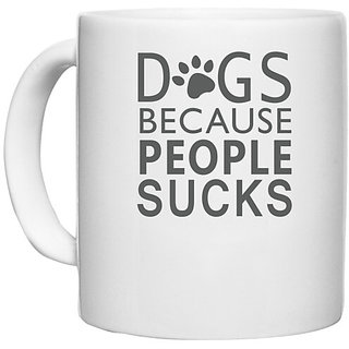                       UDNAG White Ceramic Coffee / Tea Mug 'Dogs | Dogs because people sucks' Perfect for Gifting [330ml]                                              