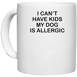                       UDNAG White Ceramic Coffee / Tea Mug 'Dogs | I can't have kids my dog is allergic' Perfect for Gifting [330ml]                                              