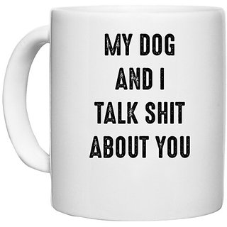                       UDNAG White Ceramic Coffee / Tea Mug 'Dogs | My dog and i talk shit about you' Perfect for Gifting [330ml]                                              