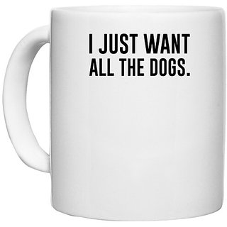                       UDNAG White Ceramic Coffee / Tea Mug 'Dogs | I just want all the dog' Perfect for Gifting [330ml]                                              