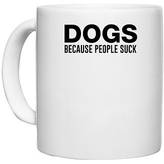                      UDNAG White Ceramic Coffee / Tea Mug 'Dogs | Dogs bacause people suck' Perfect for Gifting [330ml]                                              