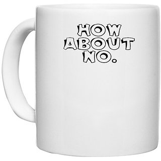                       UDNAG White Ceramic Coffee / Tea Mug '| how about no' Perfect for Gifting [330ml]                                              