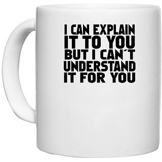                       UDNAG White Ceramic Coffee / Tea Mug '| i can explain it to you' Perfect for Gifting [330ml]                                              
