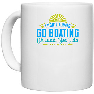                       UDNAG White Ceramic Coffee / Tea Mug 'Boating | I dont always go Boating, Oh wait, Yes I do' Perfect for Gifting [330ml]                                              