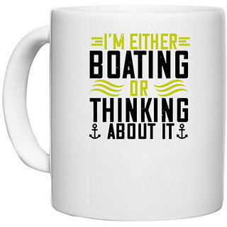                       UDNAG White Ceramic Coffee / Tea Mug 'Boating | Im either Boating or thinking about it!' Perfect for Gifting [330ml]                                              