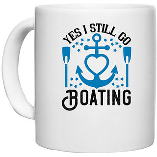                       UDNAG White Ceramic Coffee / Tea Mug 'Boating | Yes I still go Boating' Perfect for Gifting [330ml]                                              