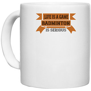                       UDNAG White Ceramic Coffee / Tea Mug 'Badminton | Life is a game, Badminton is serious' Perfect for Gifting [330ml]                                              
