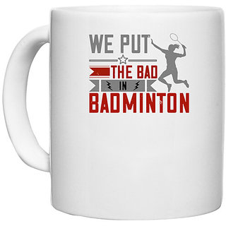                       UDNAG White Ceramic Coffee / Tea Mug 'Badminton | We put the Bad in Badminton' Perfect for Gifting [330ml]                                              