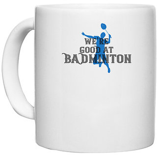                       UDNAG White Ceramic Coffee / Tea Mug 'Badminton | Were GOOD at BADminton' Perfect for Gifting [330ml]                                              