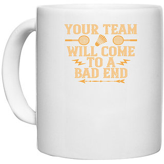                       UDNAG White Ceramic Coffee / Tea Mug 'Badminton | Your team will come to a bad end' Perfect for Gifting [330ml]                                              