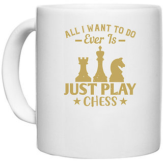                       UDNAG White Ceramic Coffee / Tea Mug 'Chess | All I want to do, ever, is just play Chess' Perfect for Gifting [330ml]                                              