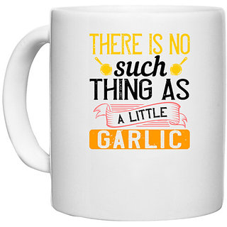                       UDNAG White Ceramic Coffee / Tea Mug 'Cooking | There is no such thing as a little garlic' Perfect for Gifting [330ml]                                              