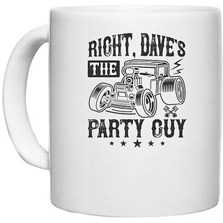                      UDNAG White Ceramic Coffee / Tea Mug 'Hot Rod Car | Right, Dave's the party guy' Perfect for Gifting [330ml]                                              