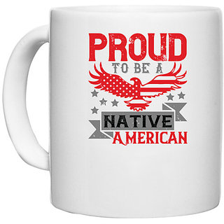                       UDNAG White Ceramic Coffee / Tea Mug 'Independance Day | Proud to be a Native American' Perfect for Gifting [330ml]                                              