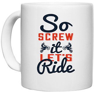                       UDNAG White Ceramic Coffee / Tea Mug 'Motor Cycle | So screw it, lets ride' Perfect for Gifting [330ml]                                              