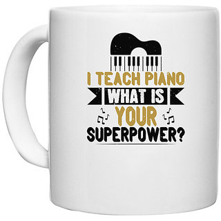                       UDNAG White Ceramic Coffee / Tea Mug 'Piano | i teach piano what is your superpower' Perfect for Gifting [330ml]                                              