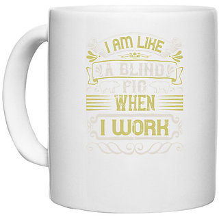                       UDNAG White Ceramic Coffee / Tea Mug 'Pig | I am like a blind pig when I workk' Perfect for Gifting [330ml]                                              