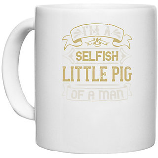                       UDNAG White Ceramic Coffee / Tea Mug 'Pig | I'm a selfish, little pig of a mann' Perfect for Gifting [330ml]                                              