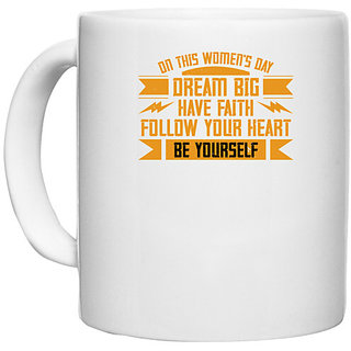                       UDNAG White Ceramic Coffee / Tea Mug 'Womens Day | On this Women's Day,dream big have faith' Perfect for Gifting [330ml]                                              