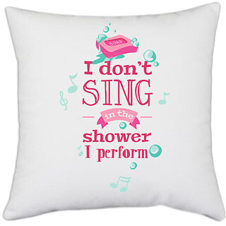                       UDNAG White Polyester 'Shower | I dont sing in the shower I perform' Pillow Cover [16 Inch X 16 Inch]                                              
