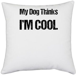                       UDNAG White Polyester 'Cool | My dog thinks i am cool' Pillow Cover [16 Inch X 16 Inch]                                              