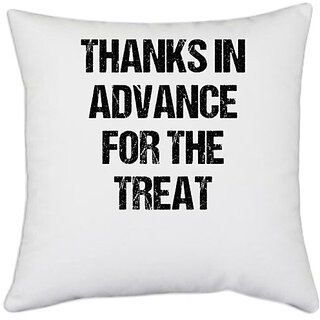                       UDNAG White Polyester 'Thanks in advance for the Treat' Pillow Cover [16 Inch X 16 Inch]                                              