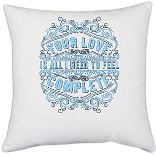                       UDNAG White Polyester 'Love | Your Love is all I Need To Feel Complete' Pillow Cover [16 Inch X 16 Inch]                                              
