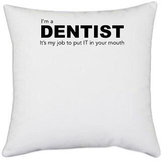                       UDNAG White Polyester 'Dentist | I am a Dentist its my job to put IT in in your mouth' Pillow Cover [16 Inch X 16 Inch]                                              