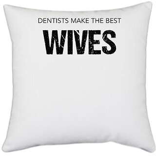                       UDNAG White Polyester 'Dentist | Dentists make the best Wives' Pillow Cover [16 Inch X 16 Inch]                                              