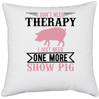                       UDNAG White Polyester 'Pig | i don't need therapy i just need one more show more' Pillow Cover [16 Inch X 16 Inch]                                              