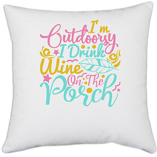                       UDNAG White Polyester 'Wine | I'M OUTDOORSY I DRINK WINE ON THE PORCH' Pillow Cover [16 Inch X 16 Inch]                                              