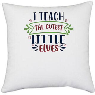                       UDNAG White Polyester 'School Teacher | i teach the cutest little elves' Pillow Cover [16 Inch X 16 Inch]                                              